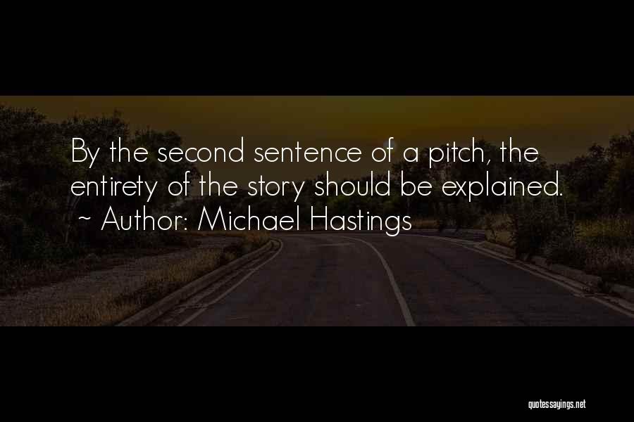 Michael Hastings Quotes: By The Second Sentence Of A Pitch, The Entirety Of The Story Should Be Explained.