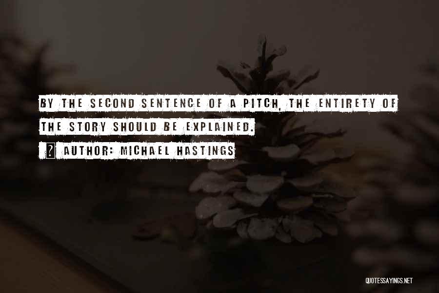 Michael Hastings Quotes: By The Second Sentence Of A Pitch, The Entirety Of The Story Should Be Explained.