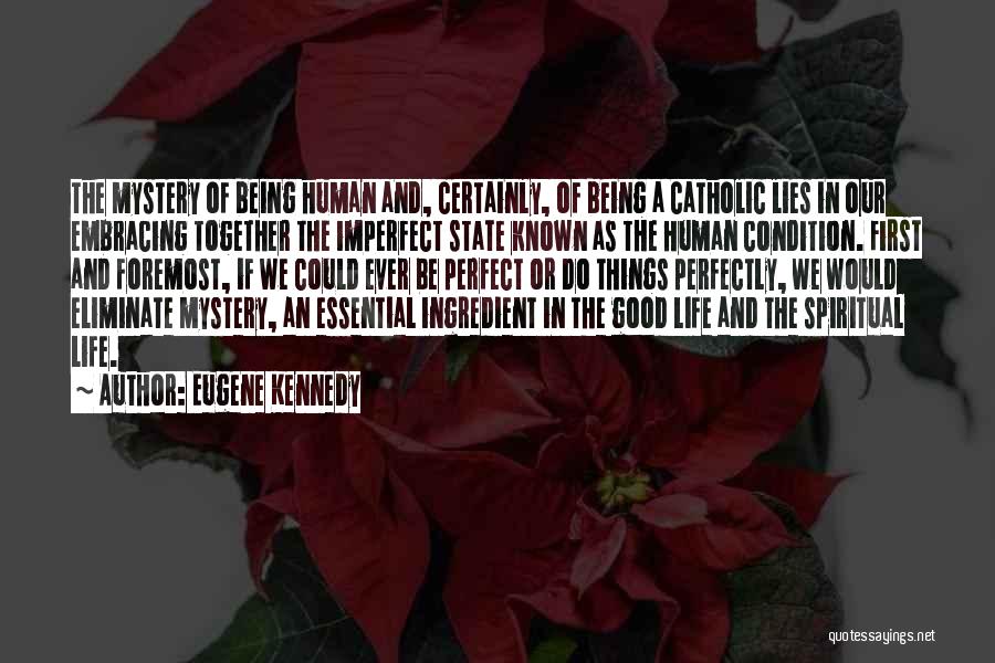 Eugene Kennedy Quotes: The Mystery Of Being Human And, Certainly, Of Being A Catholic Lies In Our Embracing Together The Imperfect State Known