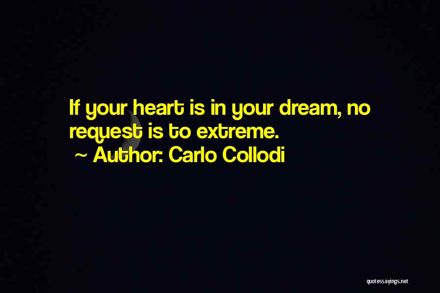 Carlo Collodi Quotes: If Your Heart Is In Your Dream, No Request Is To Extreme.