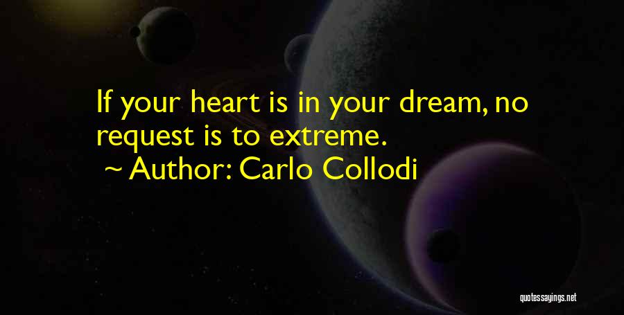 Carlo Collodi Quotes: If Your Heart Is In Your Dream, No Request Is To Extreme.