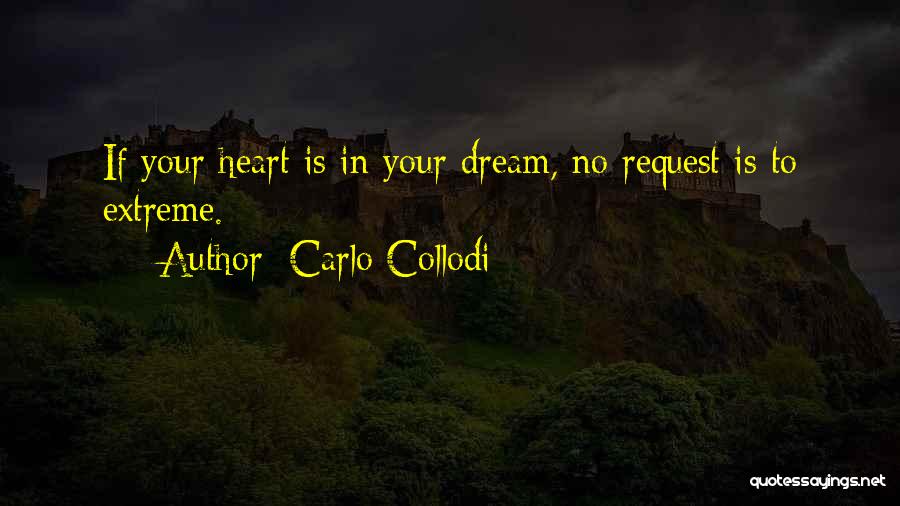 Carlo Collodi Quotes: If Your Heart Is In Your Dream, No Request Is To Extreme.