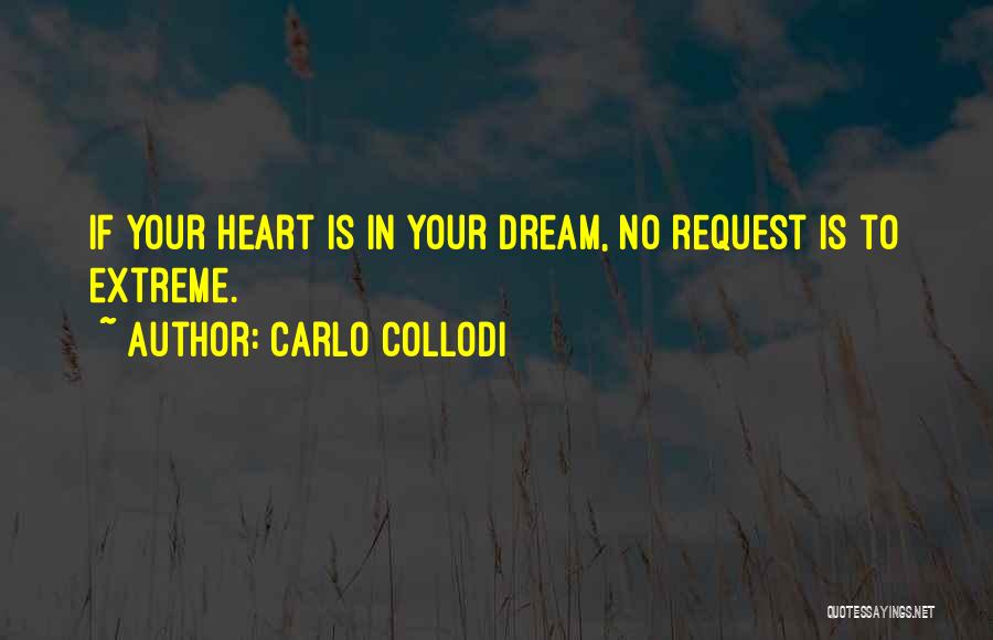 Carlo Collodi Quotes: If Your Heart Is In Your Dream, No Request Is To Extreme.