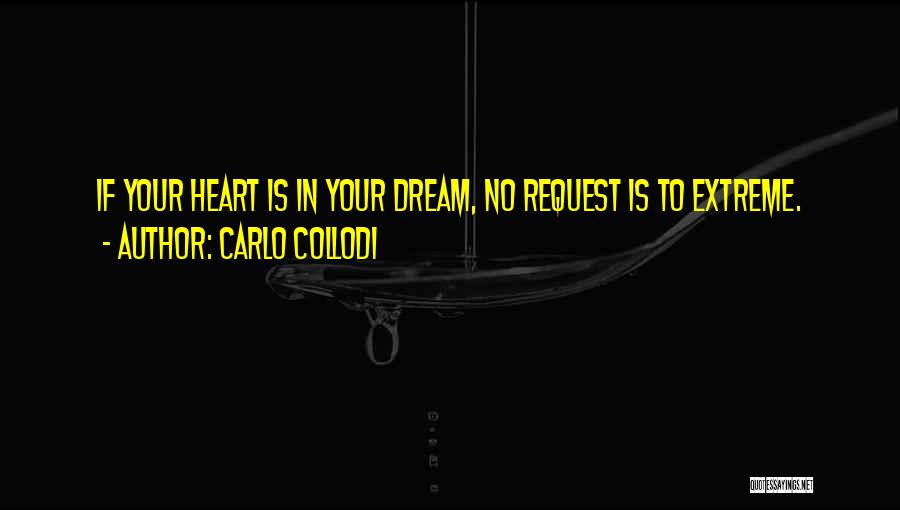 Carlo Collodi Quotes: If Your Heart Is In Your Dream, No Request Is To Extreme.