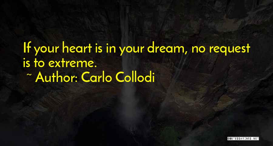 Carlo Collodi Quotes: If Your Heart Is In Your Dream, No Request Is To Extreme.