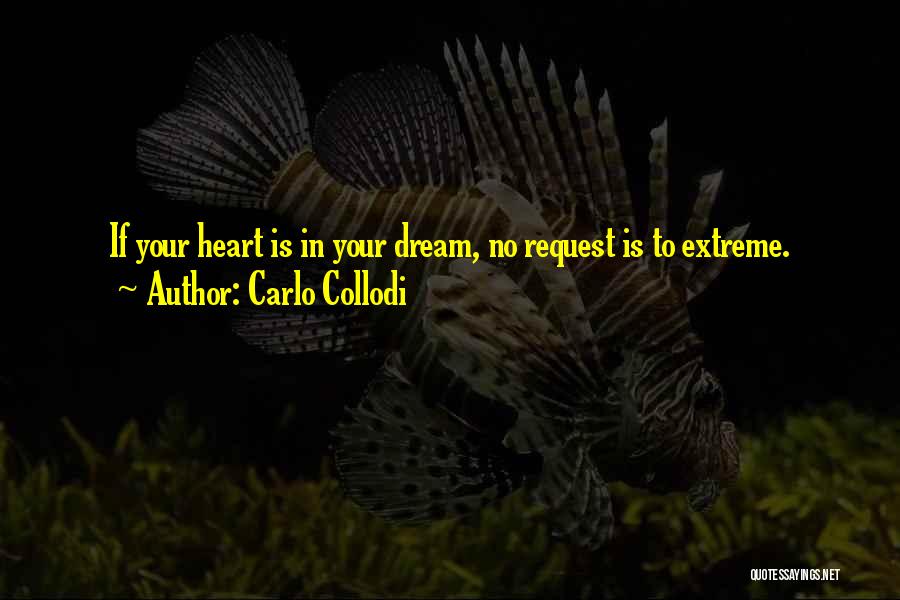 Carlo Collodi Quotes: If Your Heart Is In Your Dream, No Request Is To Extreme.