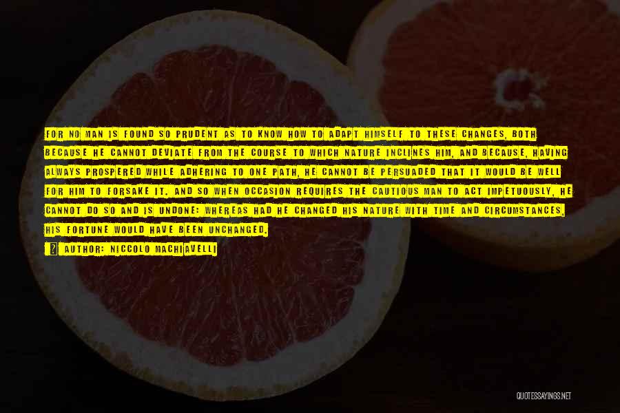 Niccolo Machiavelli Quotes: For No Man Is Found So Prudent As To Know How To Adapt Himself To These Changes, Both Because He