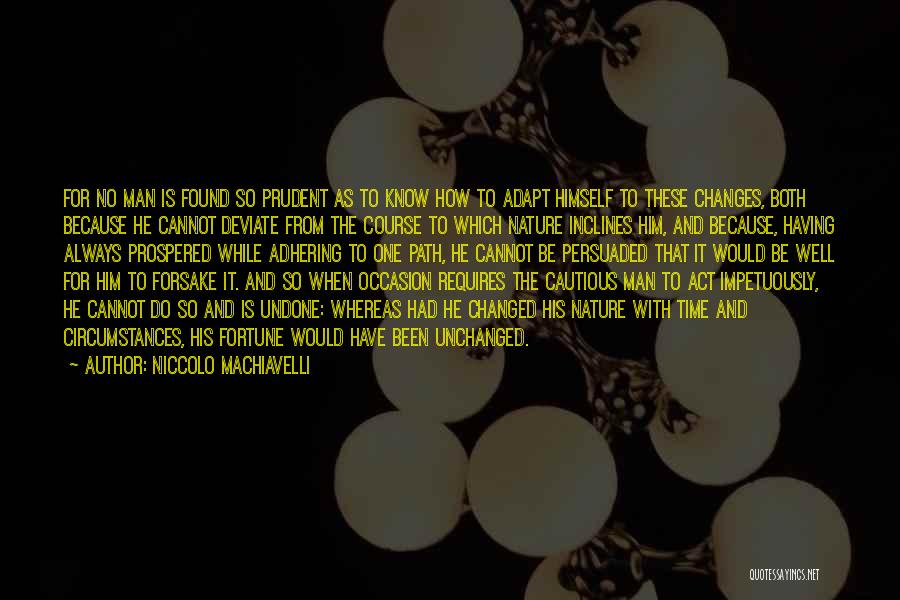 Niccolo Machiavelli Quotes: For No Man Is Found So Prudent As To Know How To Adapt Himself To These Changes, Both Because He