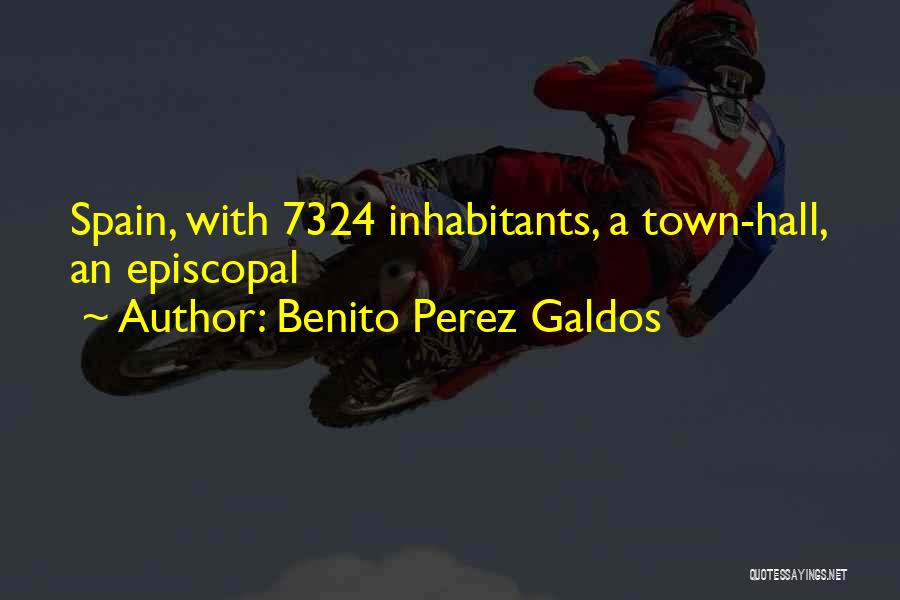 Benito Perez Galdos Quotes: Spain, With 7324 Inhabitants, A Town-hall, An Episcopal