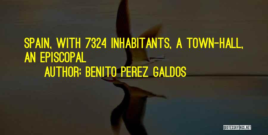 Benito Perez Galdos Quotes: Spain, With 7324 Inhabitants, A Town-hall, An Episcopal