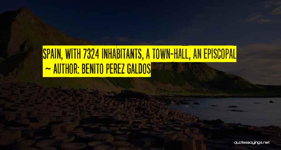 Benito Perez Galdos Quotes: Spain, With 7324 Inhabitants, A Town-hall, An Episcopal