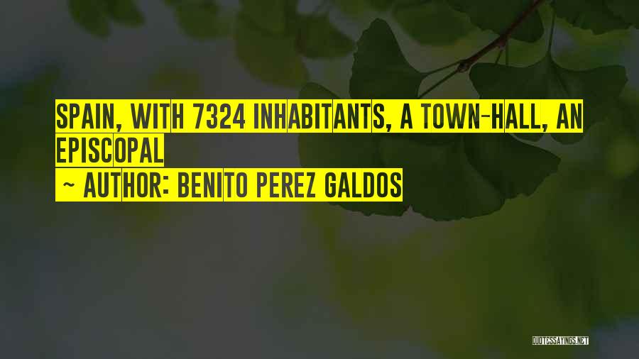 Benito Perez Galdos Quotes: Spain, With 7324 Inhabitants, A Town-hall, An Episcopal