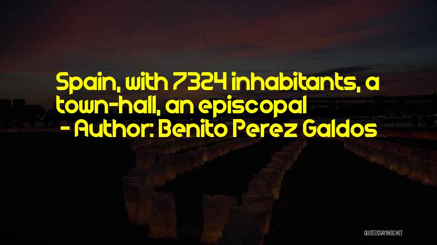 Benito Perez Galdos Quotes: Spain, With 7324 Inhabitants, A Town-hall, An Episcopal