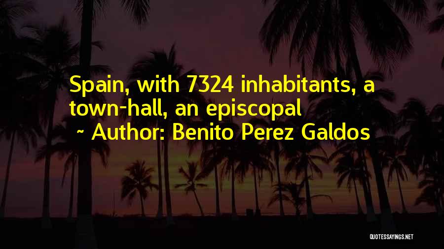 Benito Perez Galdos Quotes: Spain, With 7324 Inhabitants, A Town-hall, An Episcopal