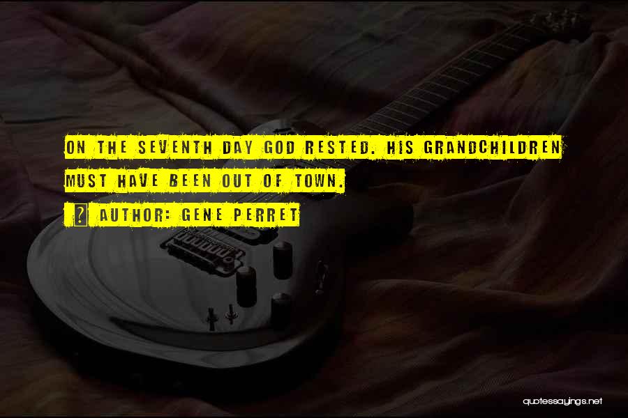 Gene Perret Quotes: On The Seventh Day God Rested. His Grandchildren Must Have Been Out Of Town.