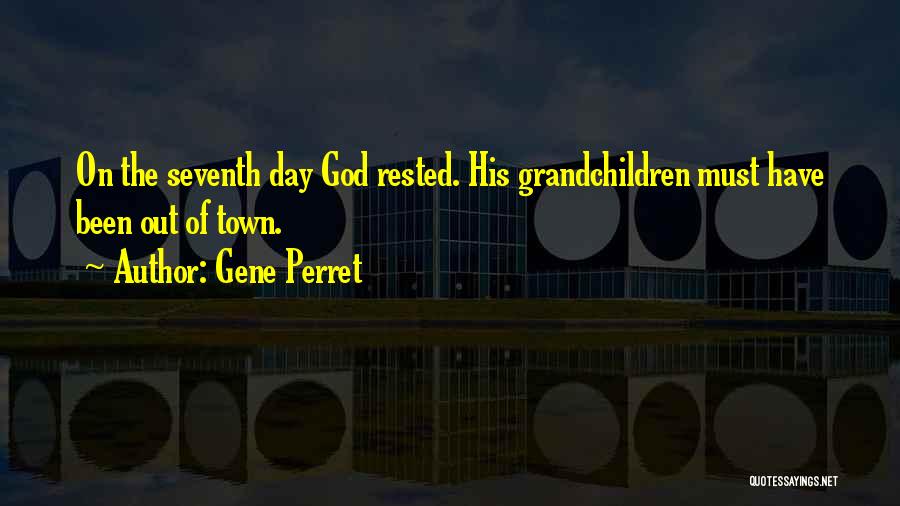 Gene Perret Quotes: On The Seventh Day God Rested. His Grandchildren Must Have Been Out Of Town.