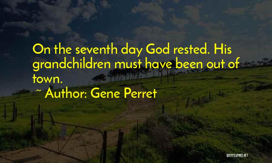 Gene Perret Quotes: On The Seventh Day God Rested. His Grandchildren Must Have Been Out Of Town.