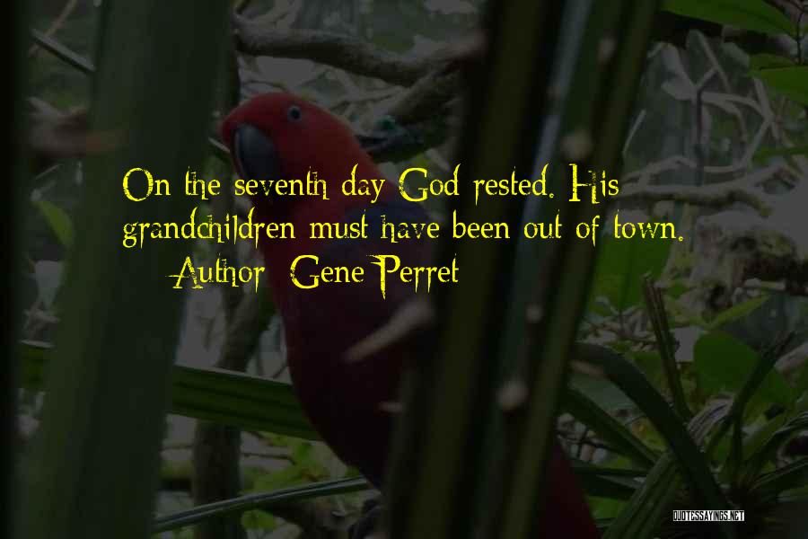 Gene Perret Quotes: On The Seventh Day God Rested. His Grandchildren Must Have Been Out Of Town.