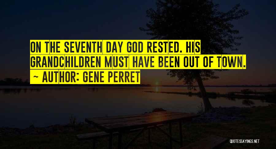 Gene Perret Quotes: On The Seventh Day God Rested. His Grandchildren Must Have Been Out Of Town.