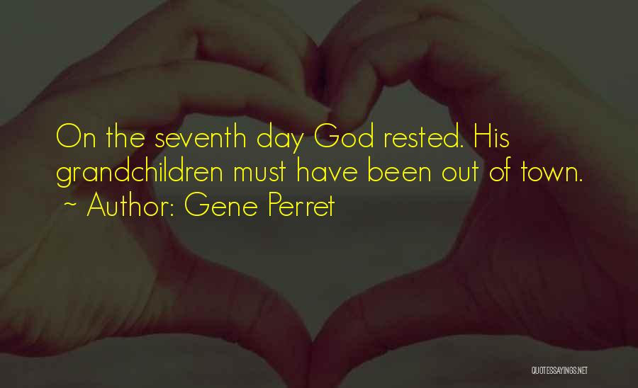 Gene Perret Quotes: On The Seventh Day God Rested. His Grandchildren Must Have Been Out Of Town.