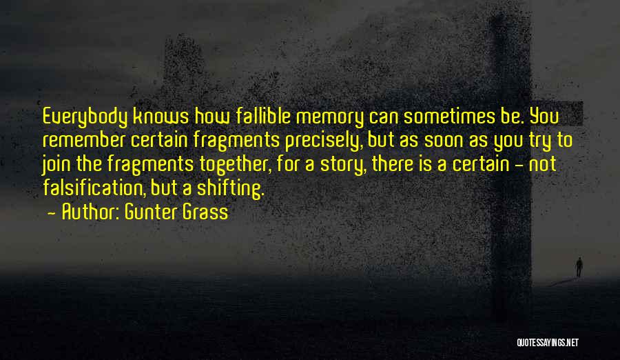 Gunter Grass Quotes: Everybody Knows How Fallible Memory Can Sometimes Be. You Remember Certain Fragments Precisely, But As Soon As You Try To