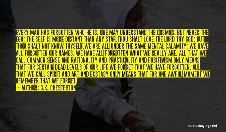 G.K. Chesterton Quotes: Every Man Has Forgotten Who He Is. One May Understand The Cosmos, But Never The Ego; The Self Is More