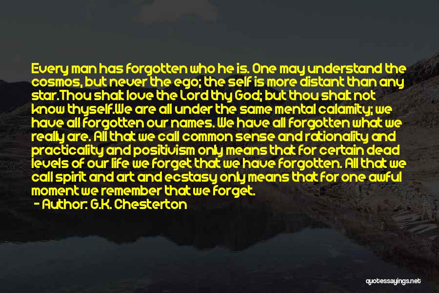 G.K. Chesterton Quotes: Every Man Has Forgotten Who He Is. One May Understand The Cosmos, But Never The Ego; The Self Is More