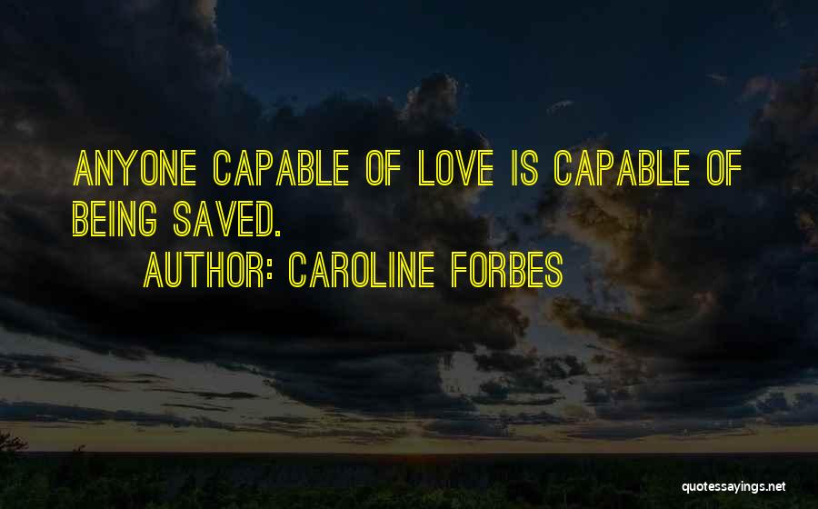 Caroline Forbes Quotes: Anyone Capable Of Love Is Capable Of Being Saved.