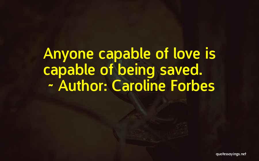 Caroline Forbes Quotes: Anyone Capable Of Love Is Capable Of Being Saved.
