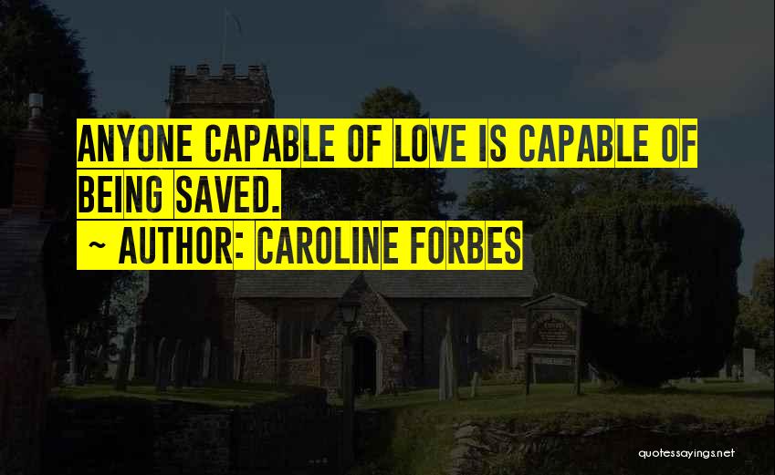 Caroline Forbes Quotes: Anyone Capable Of Love Is Capable Of Being Saved.