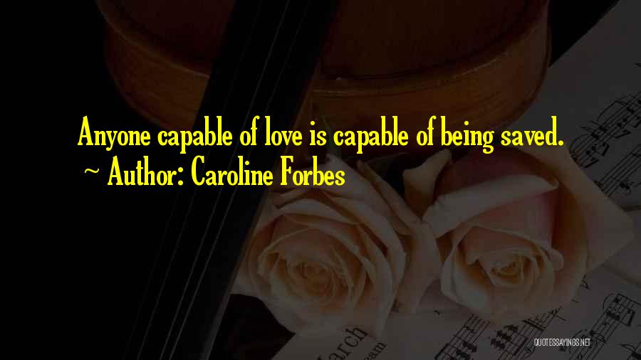 Caroline Forbes Quotes: Anyone Capable Of Love Is Capable Of Being Saved.