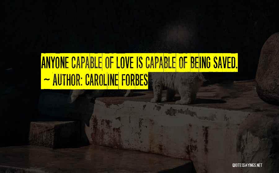 Caroline Forbes Quotes: Anyone Capable Of Love Is Capable Of Being Saved.