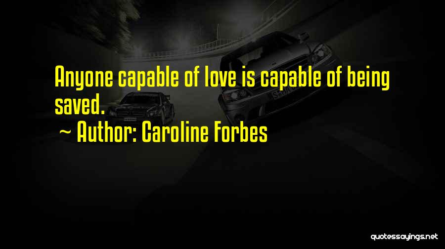 Caroline Forbes Quotes: Anyone Capable Of Love Is Capable Of Being Saved.