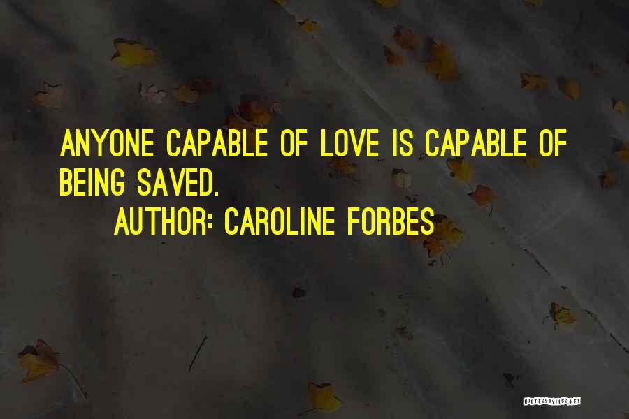 Caroline Forbes Quotes: Anyone Capable Of Love Is Capable Of Being Saved.