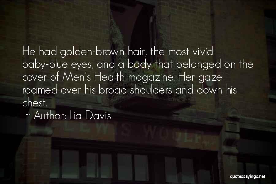 Lia Davis Quotes: He Had Golden-brown Hair, The Most Vivid Baby-blue Eyes, And A Body That Belonged On The Cover Of Men's Health