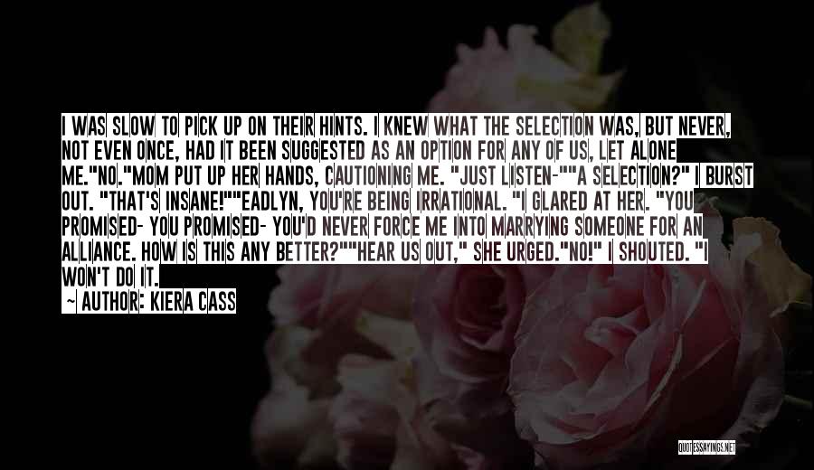 Kiera Cass Quotes: I Was Slow To Pick Up On Their Hints. I Knew What The Selection Was, But Never, Not Even Once,