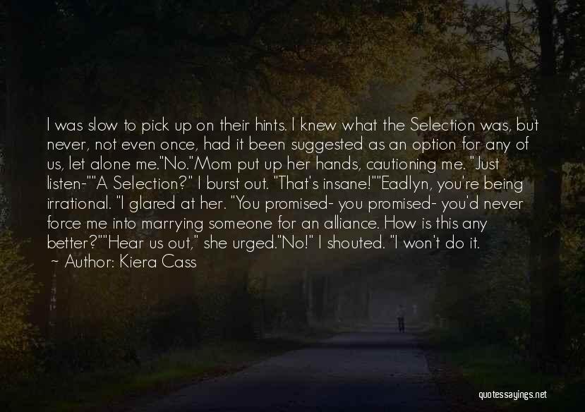 Kiera Cass Quotes: I Was Slow To Pick Up On Their Hints. I Knew What The Selection Was, But Never, Not Even Once,