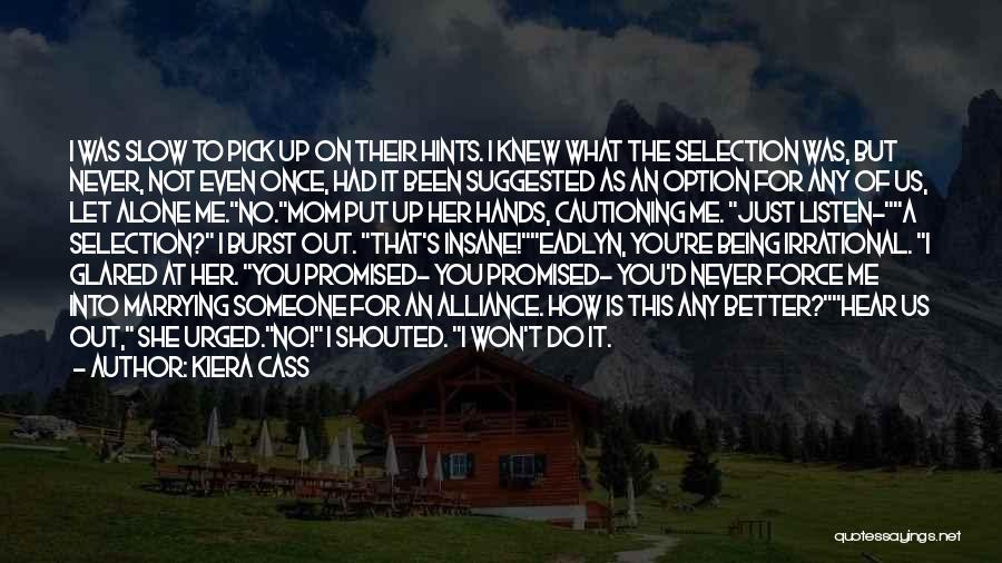 Kiera Cass Quotes: I Was Slow To Pick Up On Their Hints. I Knew What The Selection Was, But Never, Not Even Once,
