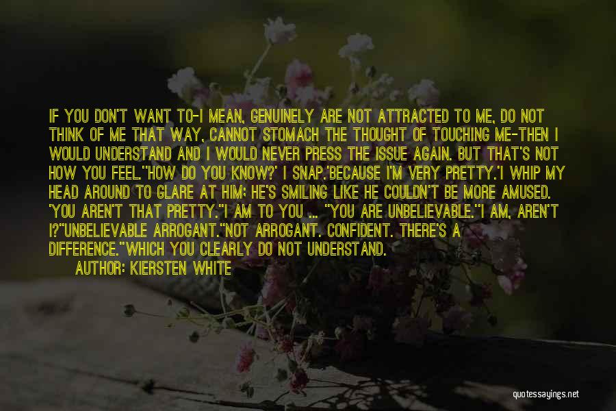 Kiersten White Quotes: If You Don't Want To-i Mean, Genuinely Are Not Attracted To Me, Do Not Think Of Me That Way, Cannot