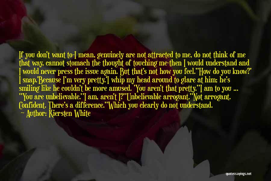 Kiersten White Quotes: If You Don't Want To-i Mean, Genuinely Are Not Attracted To Me, Do Not Think Of Me That Way, Cannot