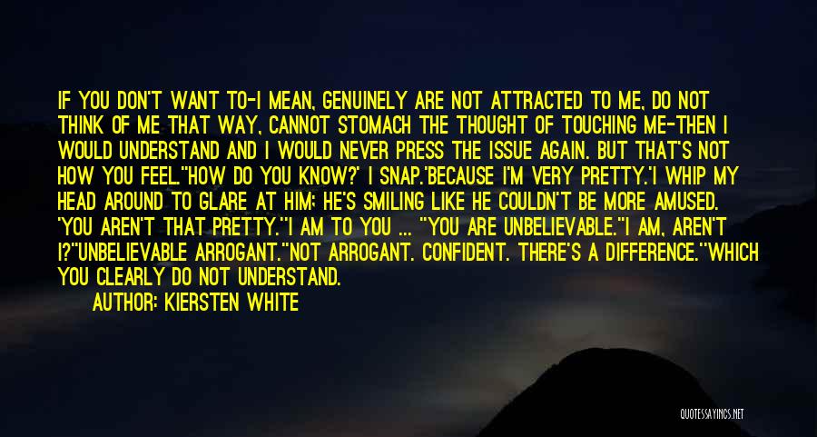 Kiersten White Quotes: If You Don't Want To-i Mean, Genuinely Are Not Attracted To Me, Do Not Think Of Me That Way, Cannot