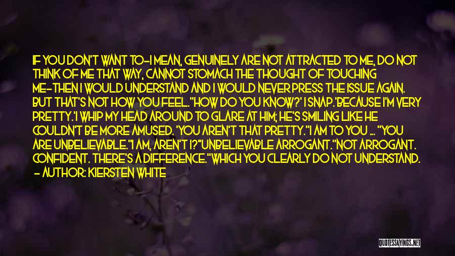 Kiersten White Quotes: If You Don't Want To-i Mean, Genuinely Are Not Attracted To Me, Do Not Think Of Me That Way, Cannot