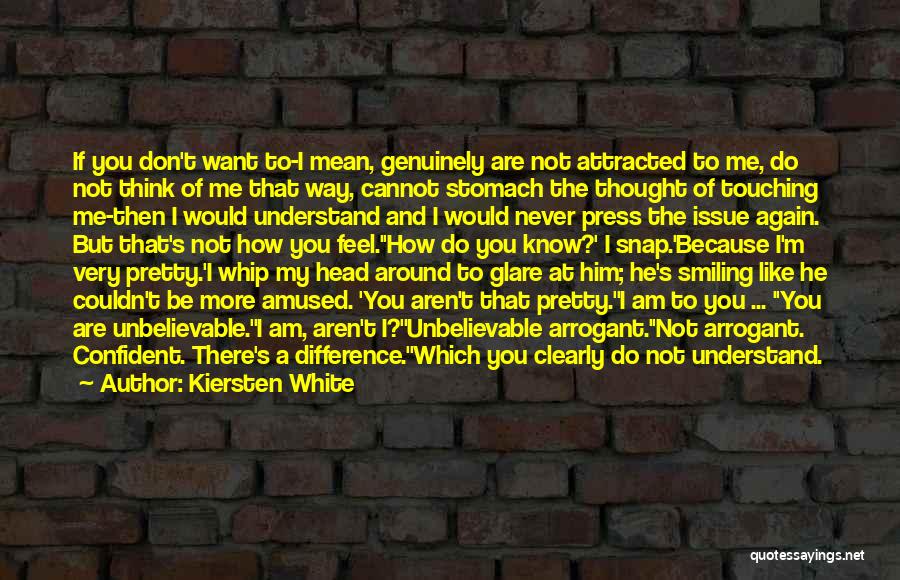 Kiersten White Quotes: If You Don't Want To-i Mean, Genuinely Are Not Attracted To Me, Do Not Think Of Me That Way, Cannot