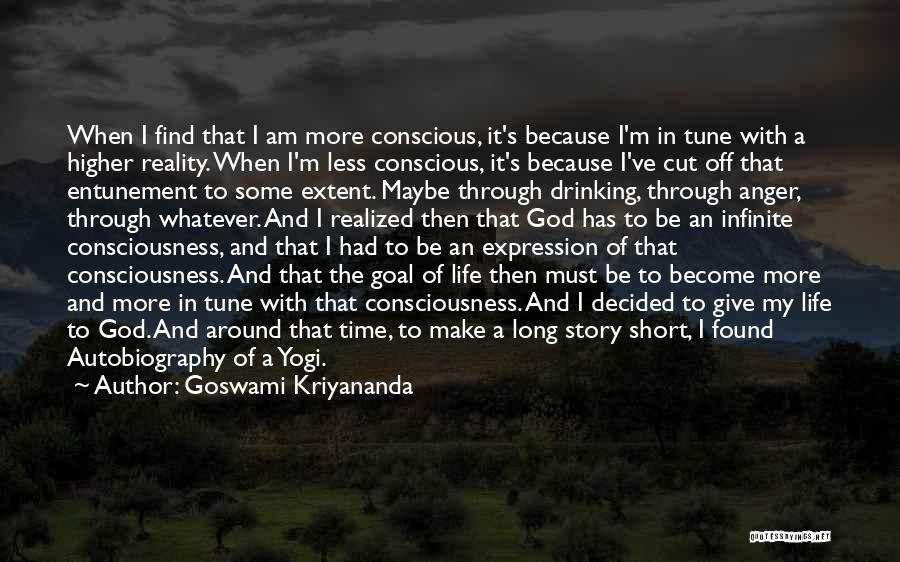 Goswami Kriyananda Quotes: When I Find That I Am More Conscious, It's Because I'm In Tune With A Higher Reality. When I'm Less