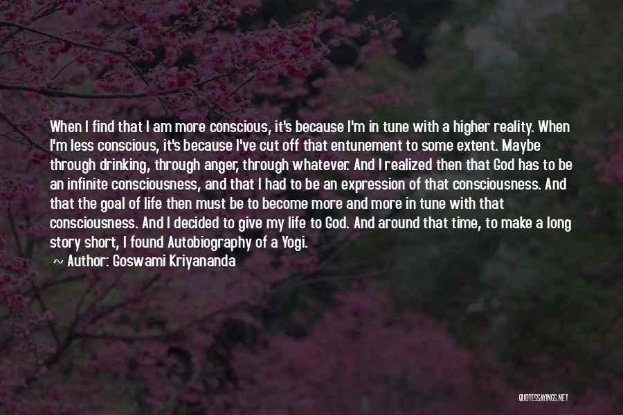 Goswami Kriyananda Quotes: When I Find That I Am More Conscious, It's Because I'm In Tune With A Higher Reality. When I'm Less