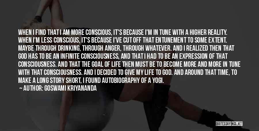 Goswami Kriyananda Quotes: When I Find That I Am More Conscious, It's Because I'm In Tune With A Higher Reality. When I'm Less