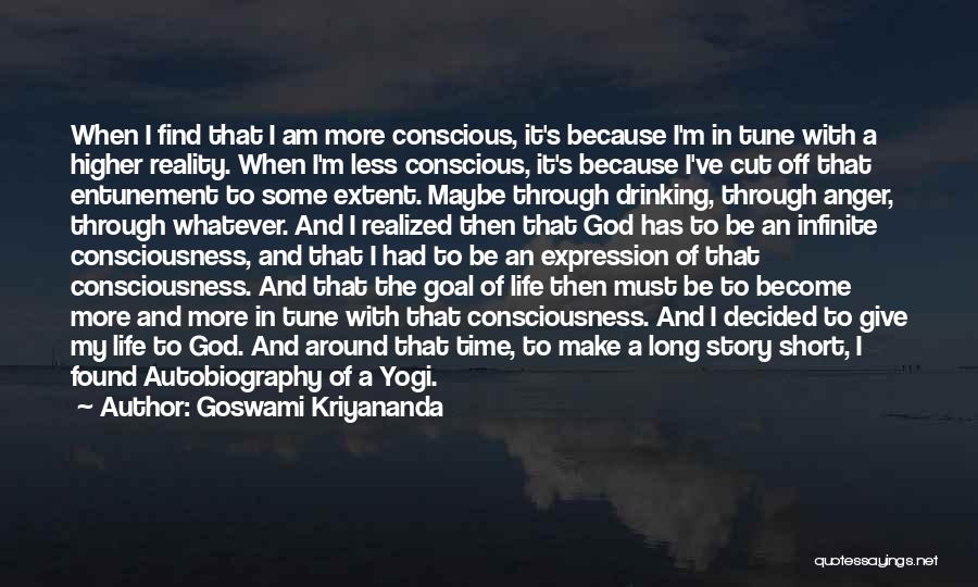 Goswami Kriyananda Quotes: When I Find That I Am More Conscious, It's Because I'm In Tune With A Higher Reality. When I'm Less