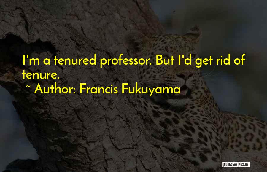 Francis Fukuyama Quotes: I'm A Tenured Professor. But I'd Get Rid Of Tenure.