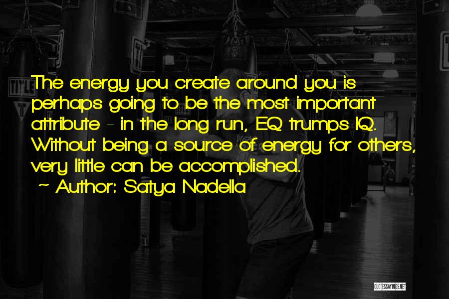 Satya Nadella Quotes: The Energy You Create Around You Is Perhaps Going To Be The Most Important Attribute - In The Long Run,