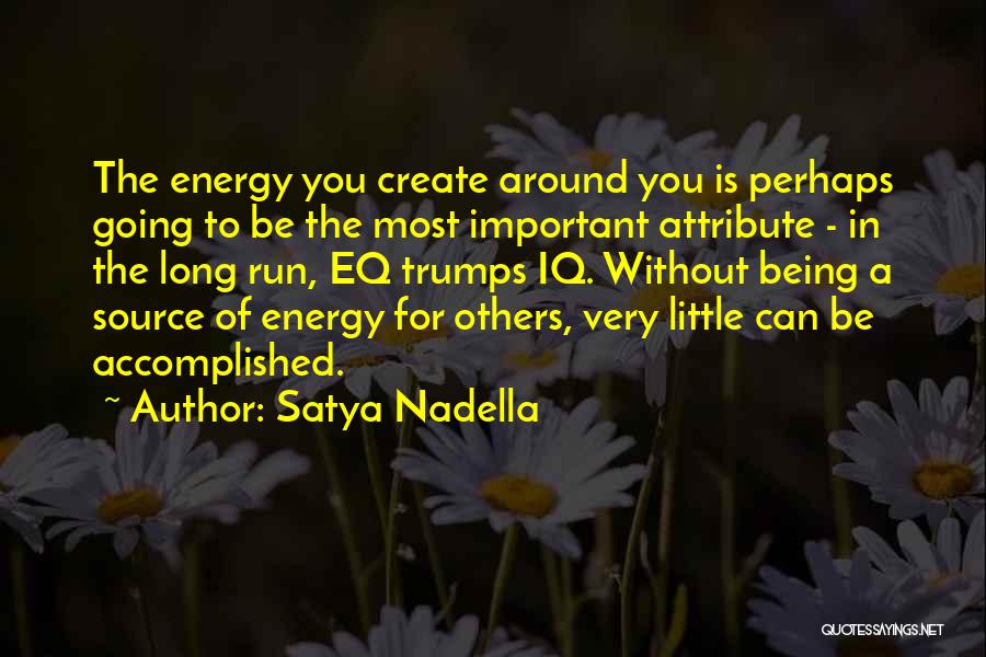 Satya Nadella Quotes: The Energy You Create Around You Is Perhaps Going To Be The Most Important Attribute - In The Long Run,